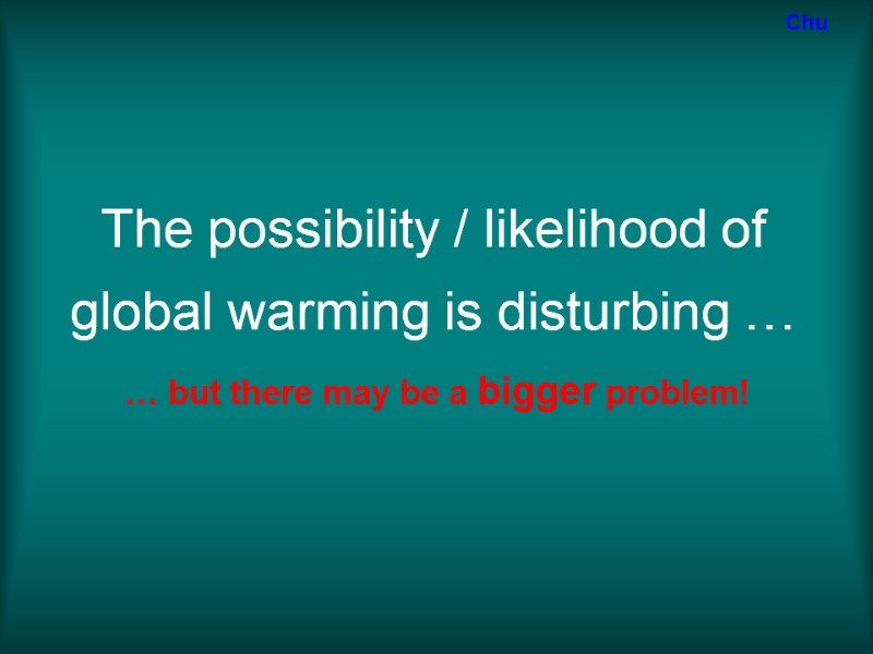 The possibility / likelihood of global warming is disturbing … … but there may